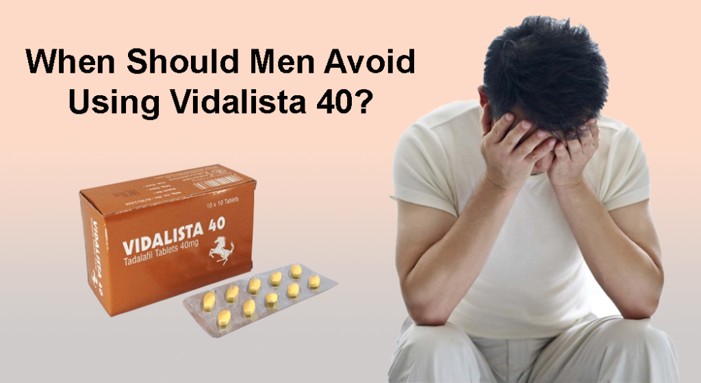 When Should Men Avoid Using Vidalista 40 ?